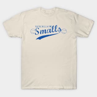 you're killing me smalls T-Shirt